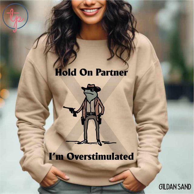 Hold On Partner I'm Overstimulated