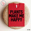 Plants Make Me Happy